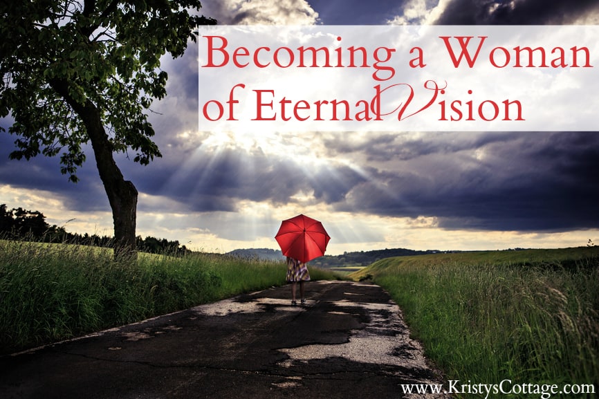 Becoming a Woman of Eternal Vision | Kristy's Cottage
